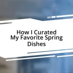 How I Curated My Favorite Spring Dishes