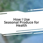 How I Use Seasonal Produce for Health