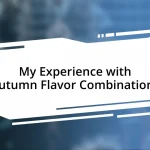 My Experience with Autumn Flavor Combinations