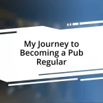 My Journey to Becoming a Pub Regular