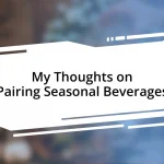 My Thoughts on Pairing Seasonal Beverages