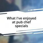 What I’ve enjoyed at pub chef specials