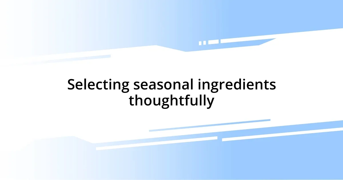 Selecting seasonal ingredients thoughtfully