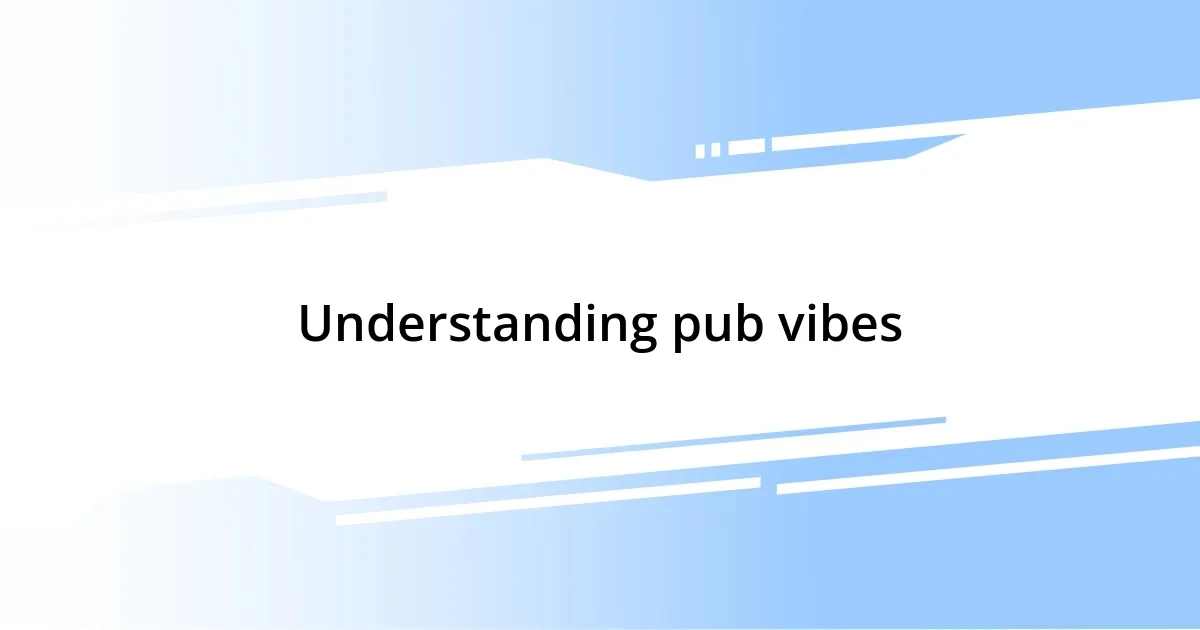 Understanding pub vibes