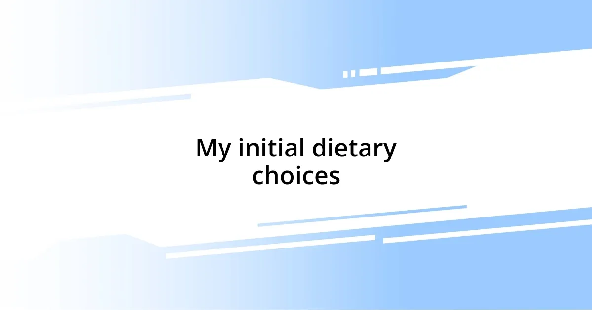 My initial dietary choices