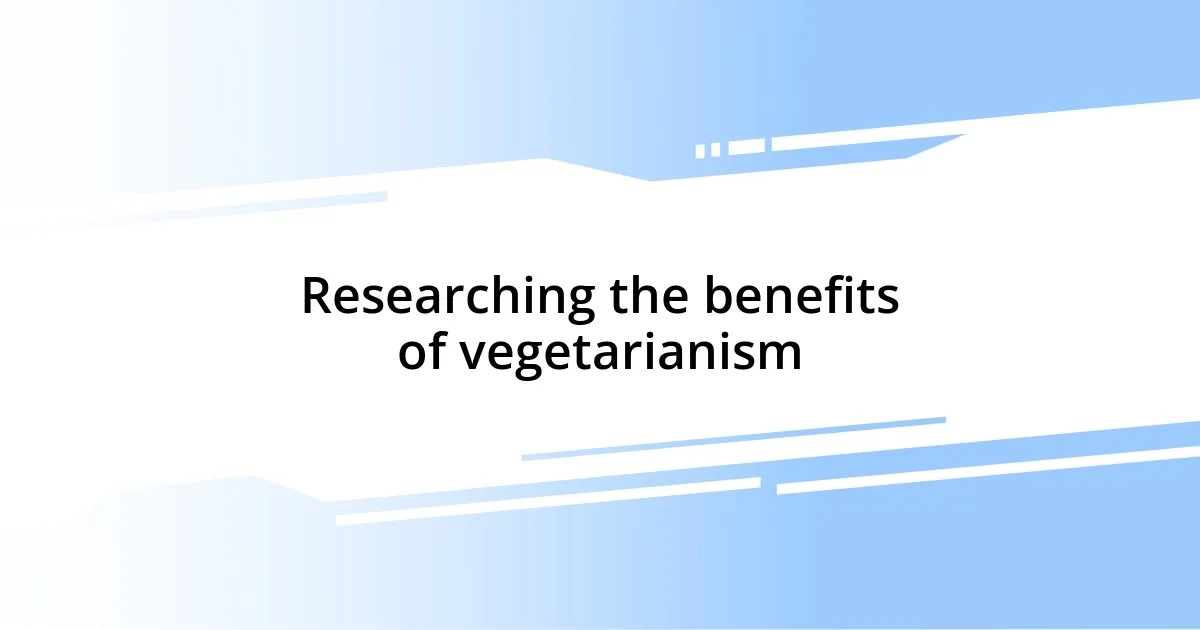 Researching the benefits of vegetarianism