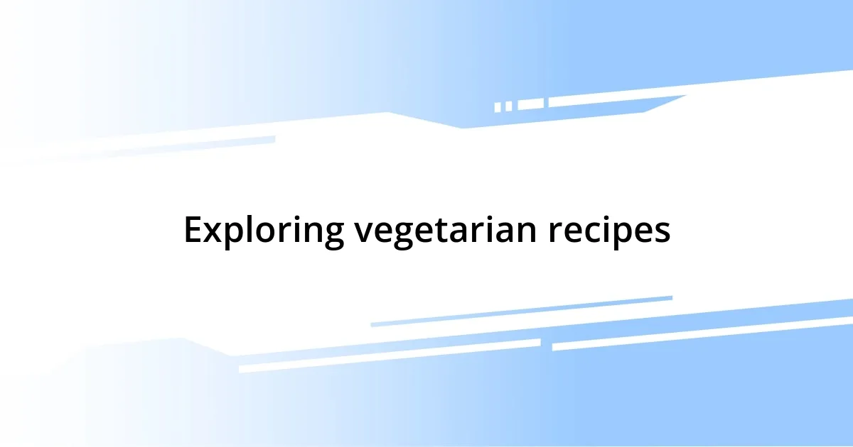 Exploring vegetarian recipes