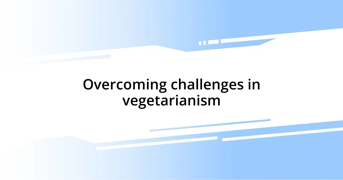 Overcoming challenges in vegetarianism