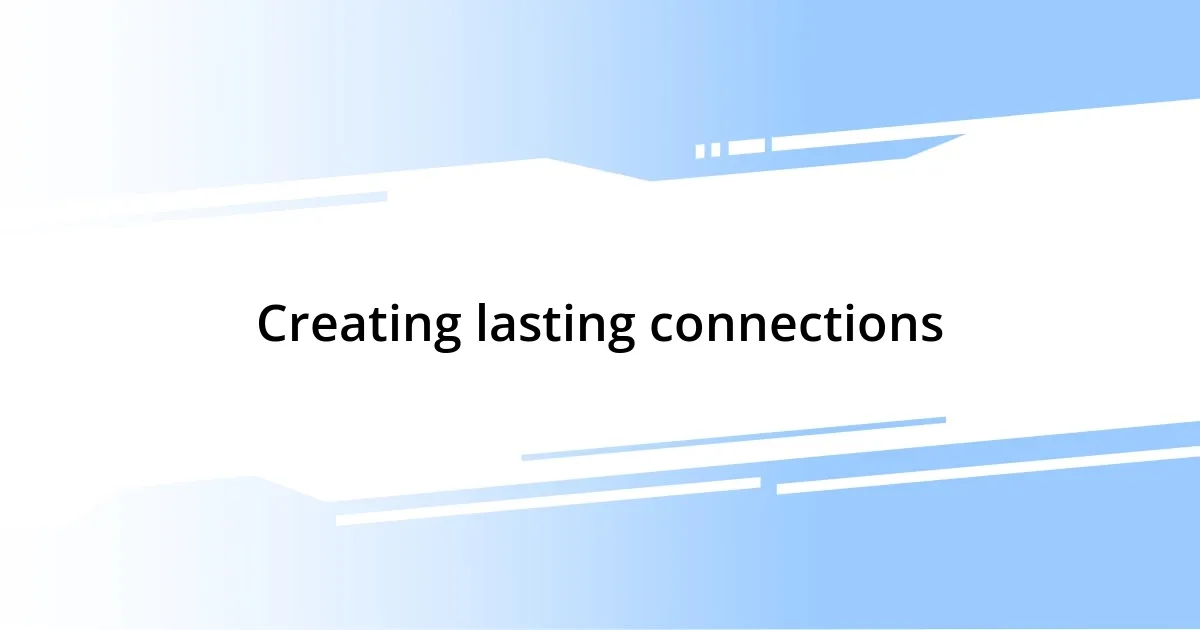 Creating lasting connections