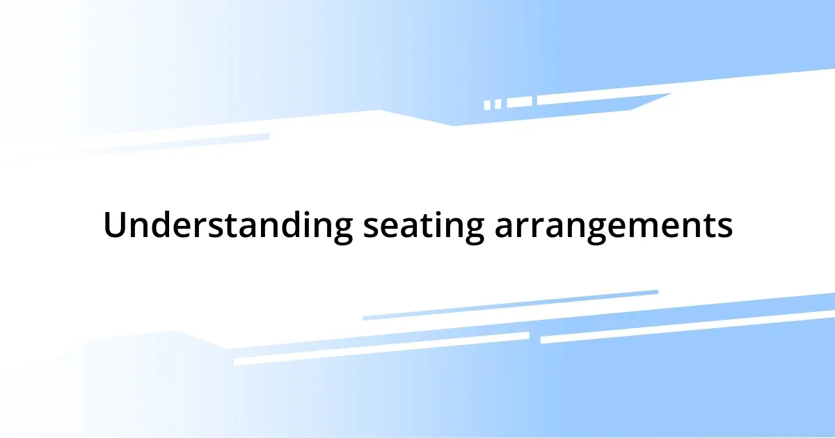 Understanding seating arrangements