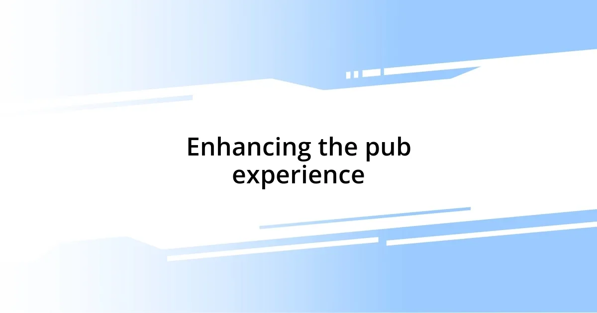 Enhancing the pub experience