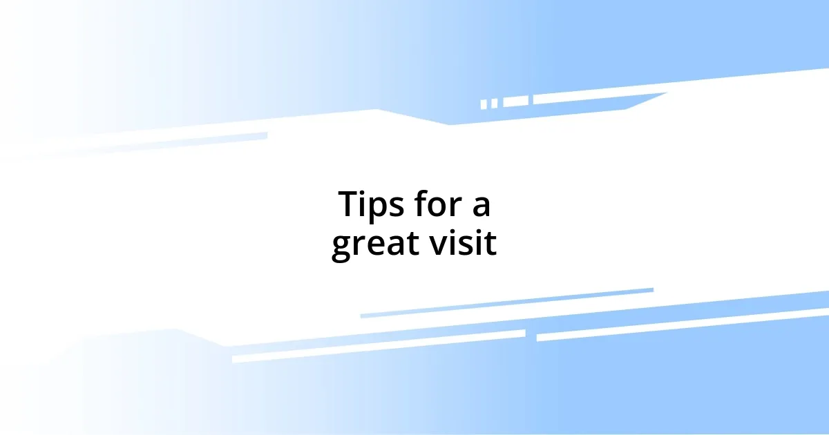 Tips for a great visit