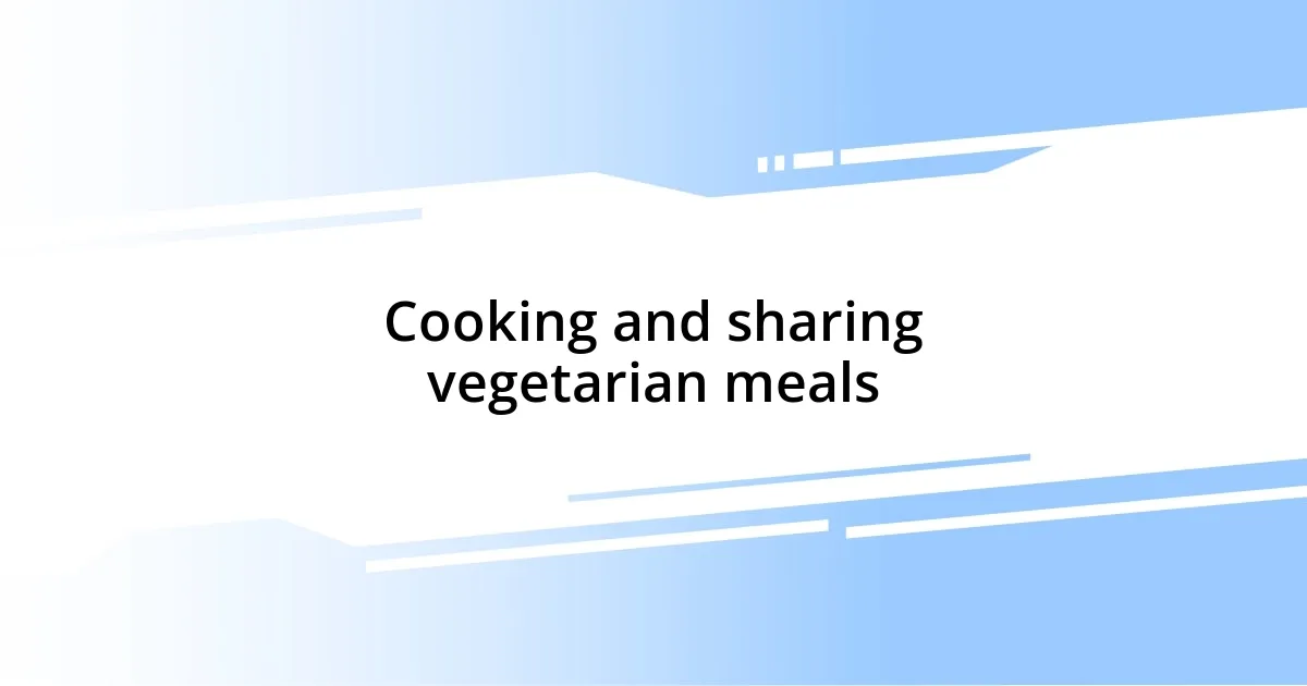 Cooking and sharing vegetarian meals