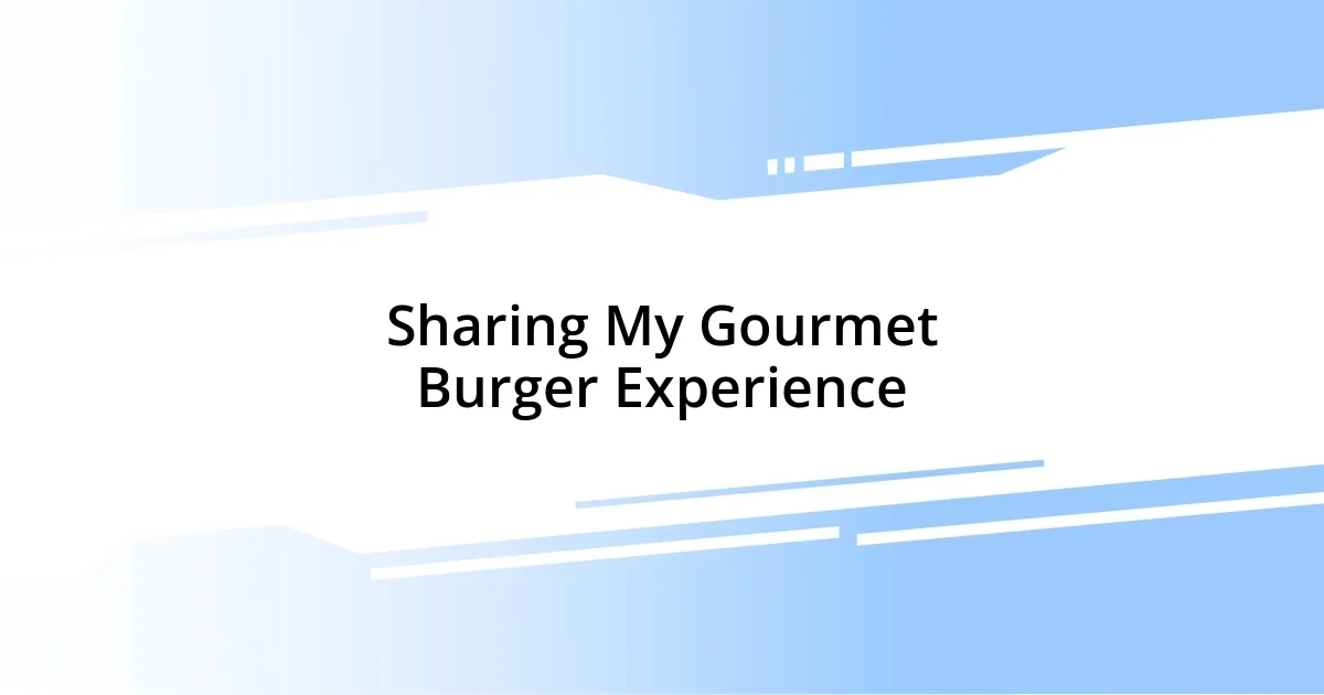 Sharing My Gourmet Burger Experience