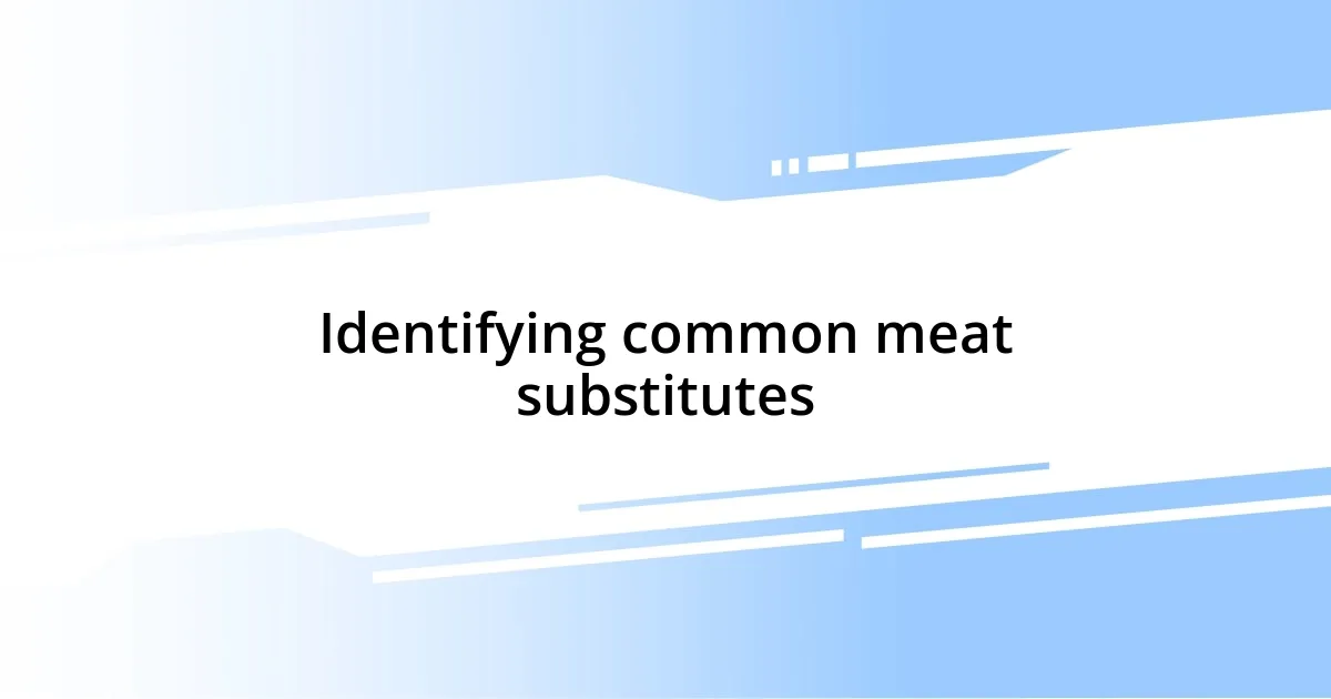 Identifying common meat substitutes