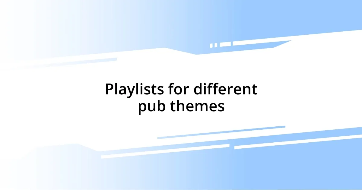 Playlists for different pub themes