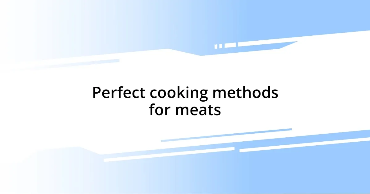 Perfect cooking methods for meats