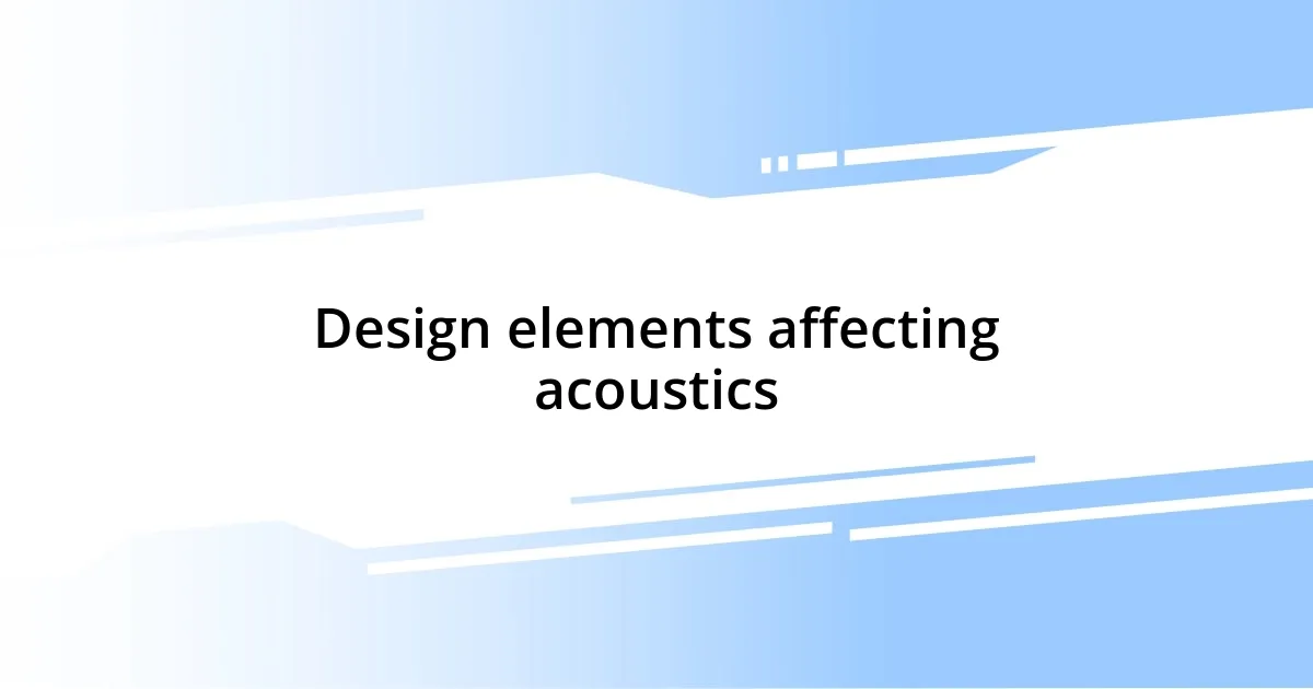 Design elements affecting acoustics