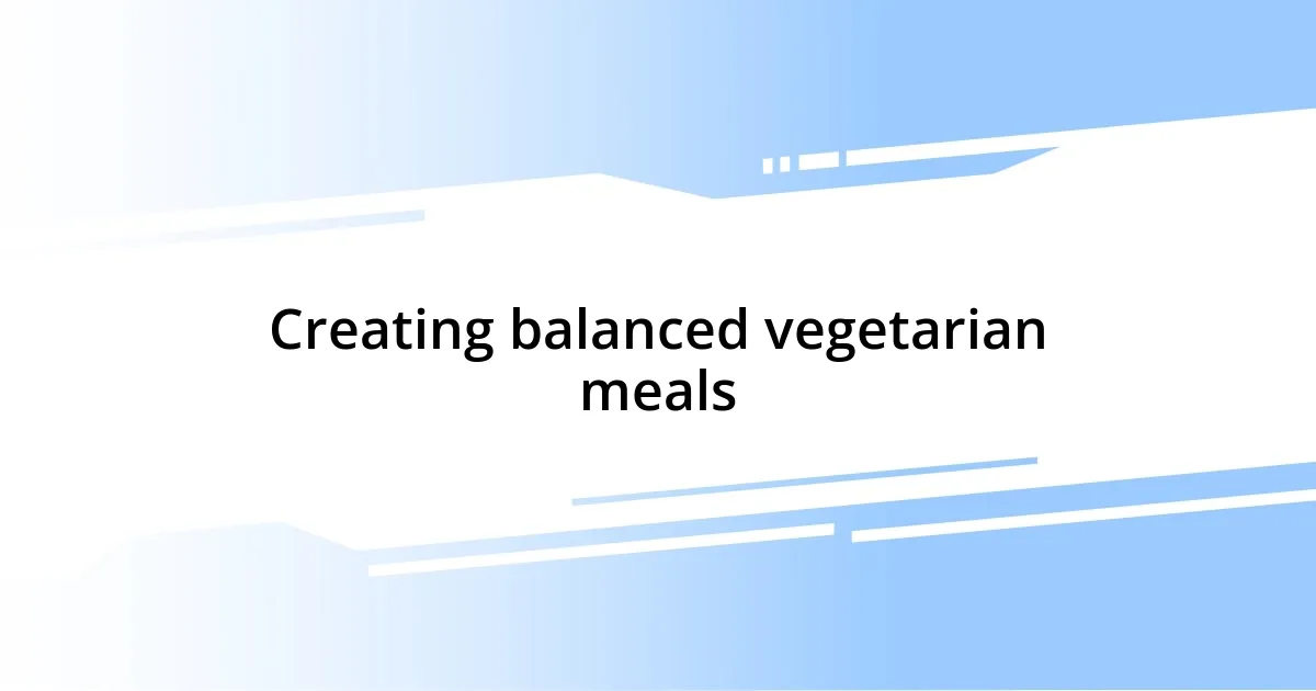 Creating balanced vegetarian meals