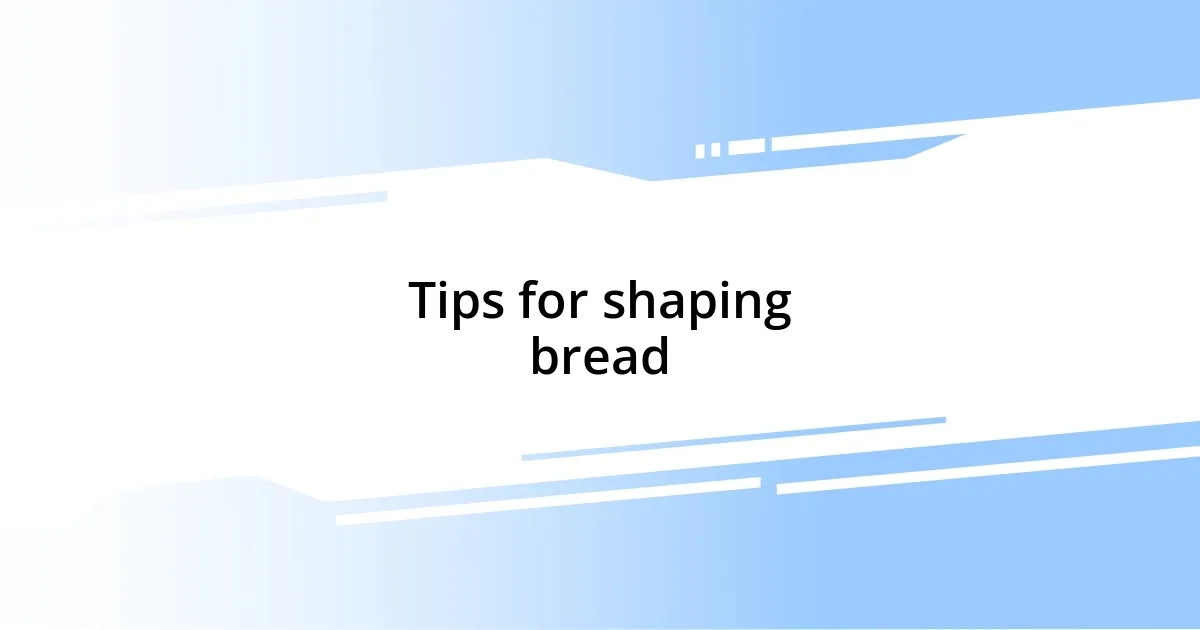 Tips for shaping bread