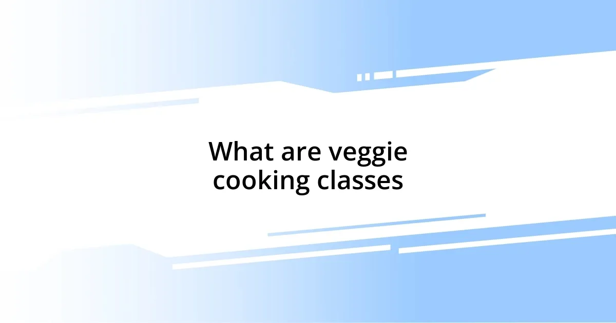 What are veggie cooking classes