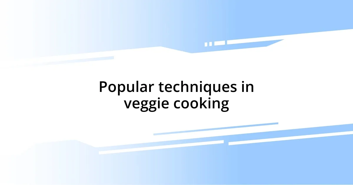 Popular techniques in veggie cooking