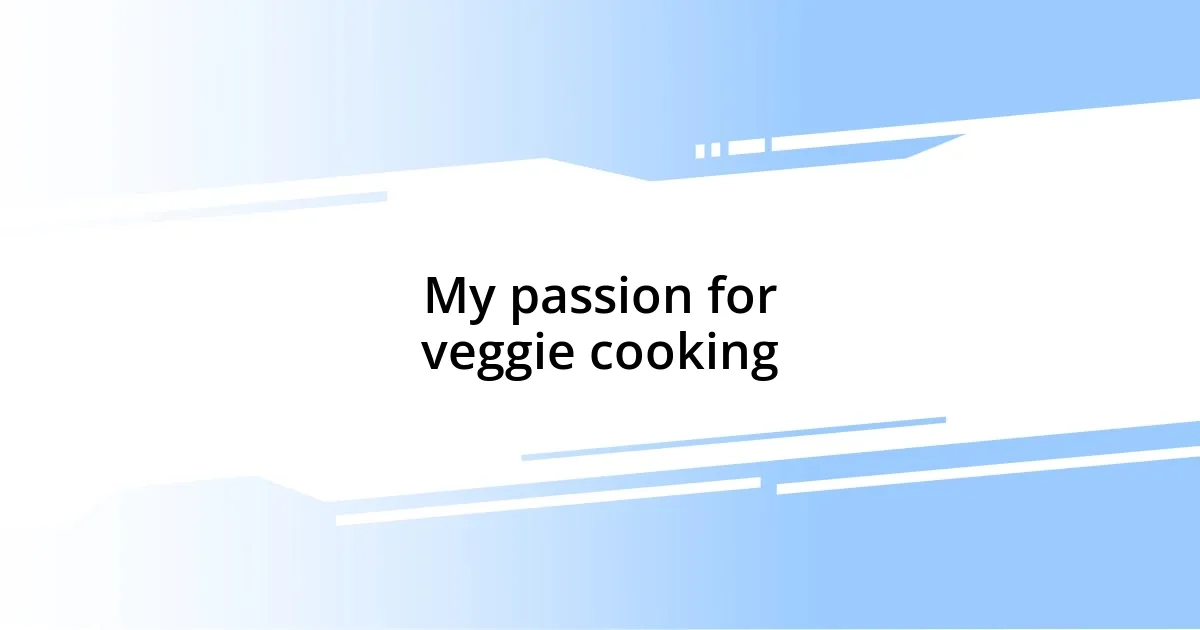 My passion for veggie cooking