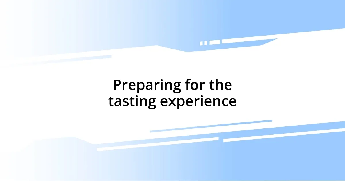 Preparing for the tasting experience